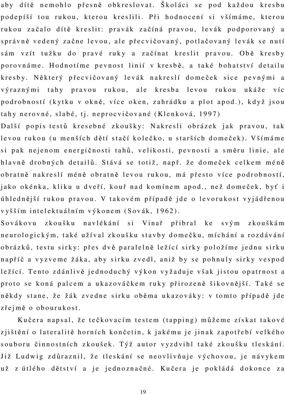 o u, a l e př e c v ičovaný, p o t l ačova n ý l e v á k s e n u t í s á m v z í t t u ž k u d o p r a v é r u k y a z ačínat k r e s l i t p r a v o u. O bě k r e s b y p o r o v n á m e.