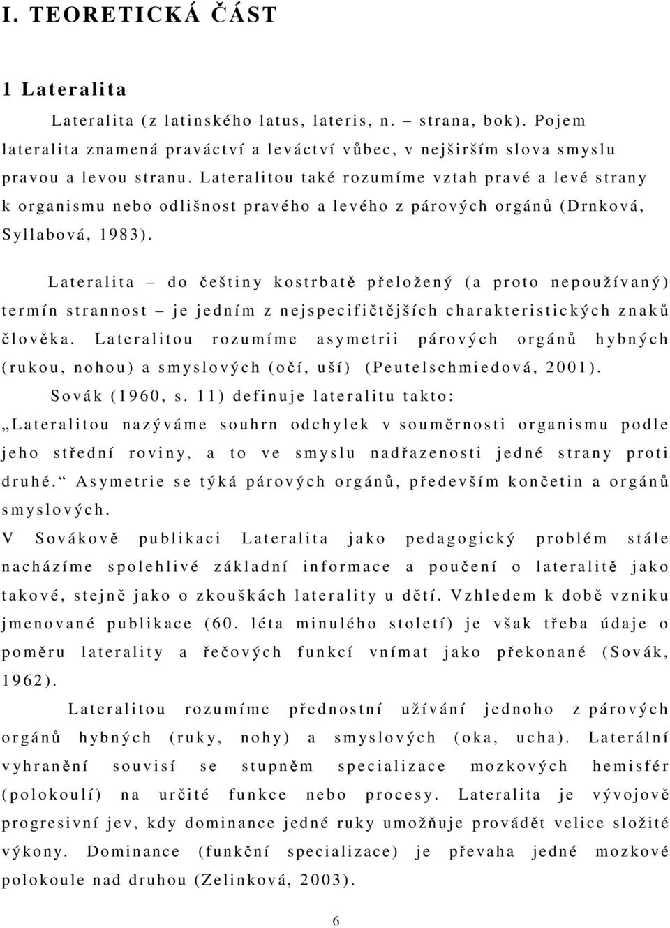 La t eralitou t aké rozumíme vzt ah pra v é a l e v é s t rany k o r ga n i smu n eb o od liš n o st p ravého a l ev éh o z p á rový ch orgá nů (Drn ková, S yl l abová, 198 3).