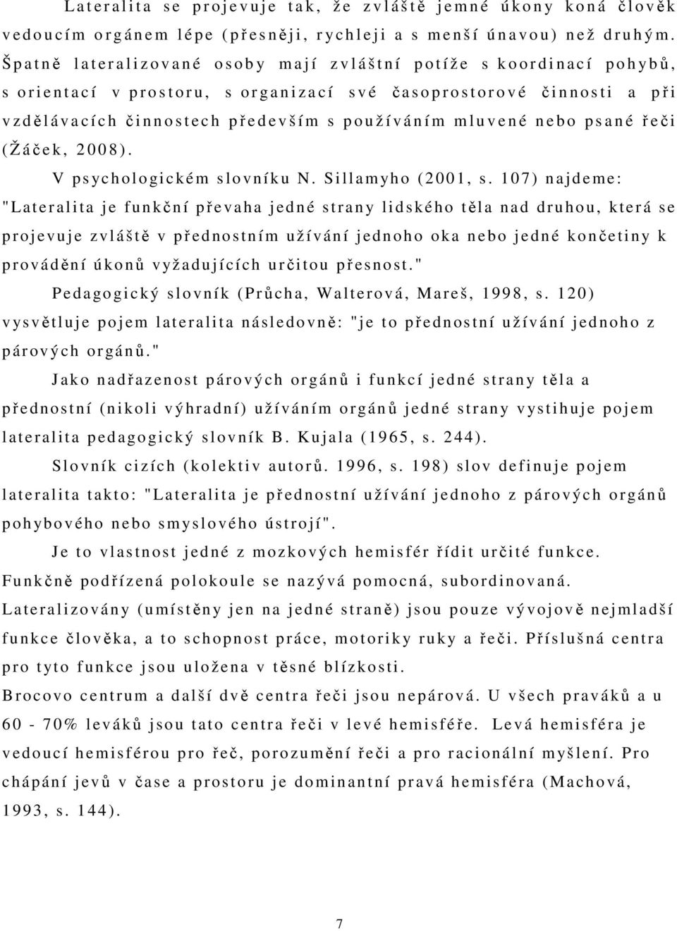 Š p a t ně l a t e r a l i z o v a n é o s o b y m a j í z v l á š t n í p o t í ž e s k o o r d i n a c í p o h y bů, s o r i e n t a c í v p r o s t o r u, s o r g a n i z a c í s v é č a s o p r o