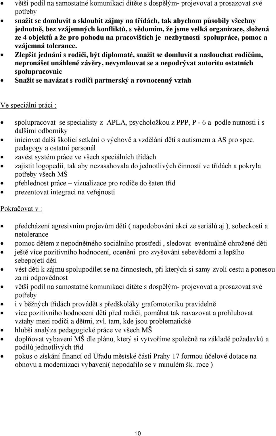 Zlepšit jednání s rodiči, být diplomaté, snažit se domluvit a naslouchat rodičům, nepronášet unáhlené závěry, nevymlouvat se a nepodrývat autoritu ostatních spolupracovnic Snažit se navázat s rodiči