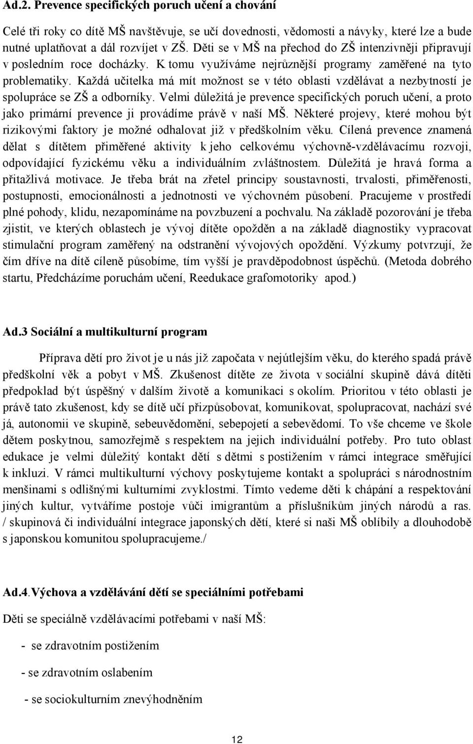 Každá učitelka má mít možnost se v této oblasti vzdělávat a nezbytností je spolupráce se ZŠ a odborníky.