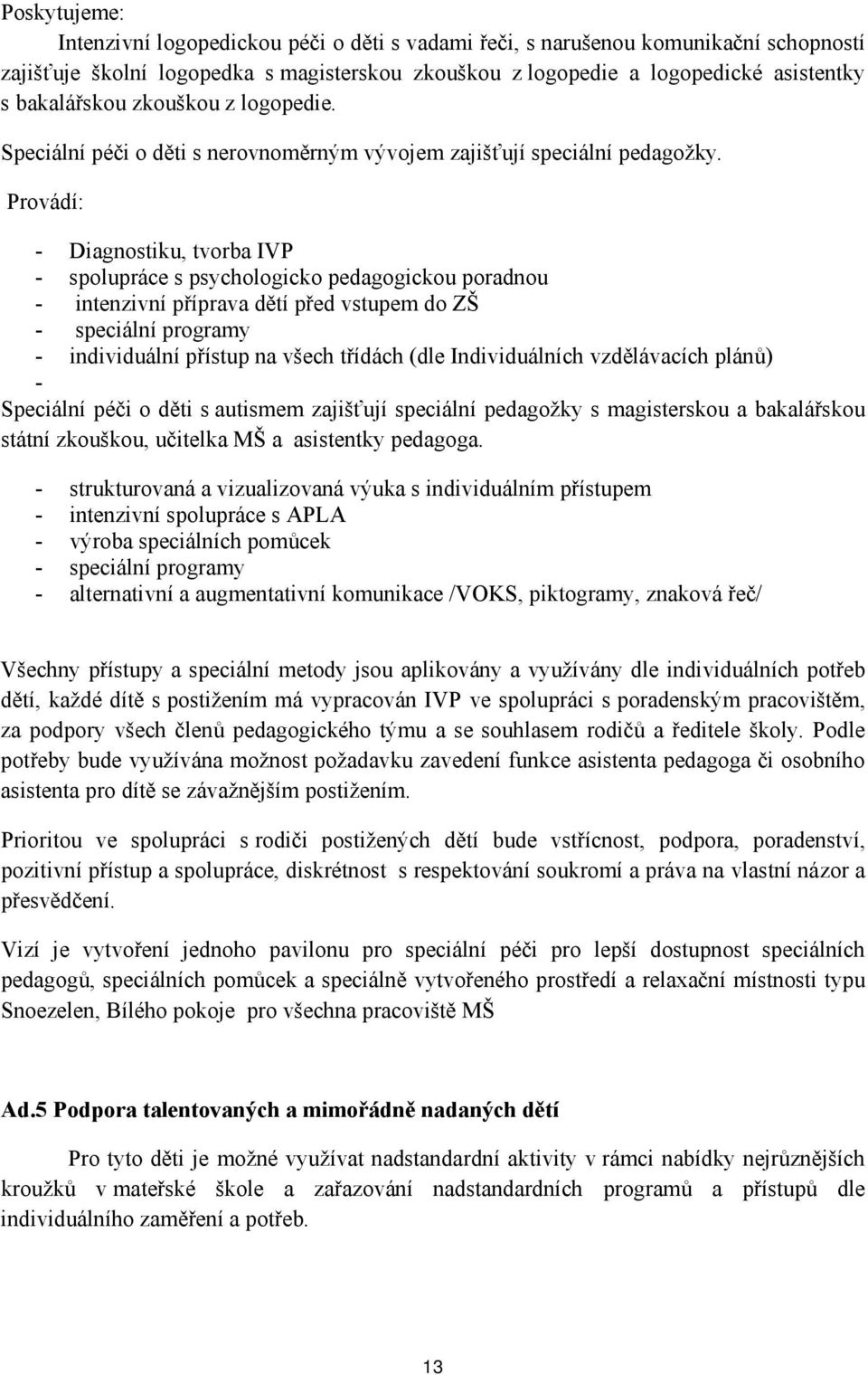 Provádí: - Diagnostiku, tvorba IVP - spolupráce s psychologicko pedagogickou poradnou - intenzivní příprava dětí před vstupem do ZŠ - speciální programy - individuální přístup na všech třídách (dle