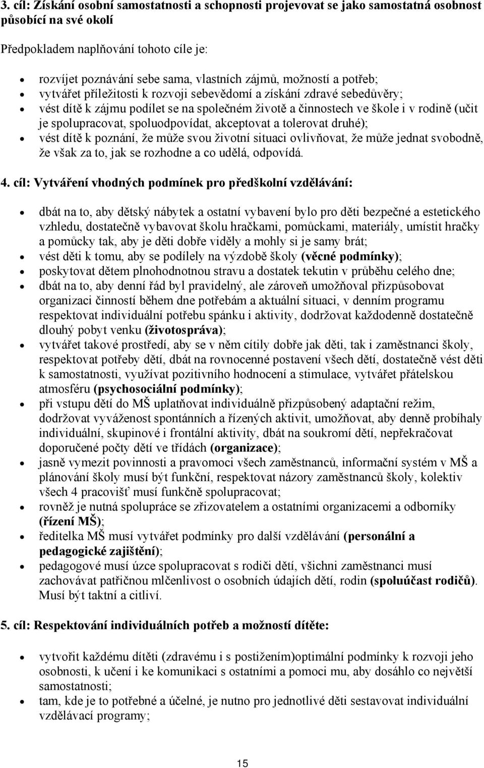 spoluodpovídat, akceptovat a tolerovat druhé); vést dítě k poznání, že může svou životní situaci ovlivňovat, že může jednat svobodně, že však za to, jak se rozhodne a co udělá, odpovídá. 4.