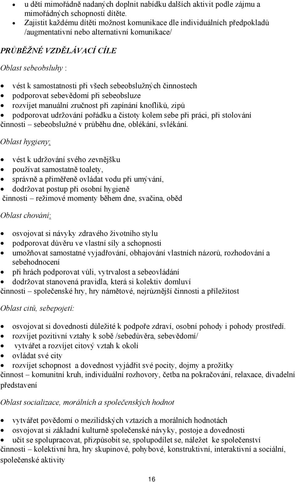 sebeobslužných činnostech podporovat sebevědomí při sebeobsluze rozvíjet manuální zručnost při zapínání knoflíků, zipů podporovat udržování pořádku a čistoty kolem sebe při práci, při stolování