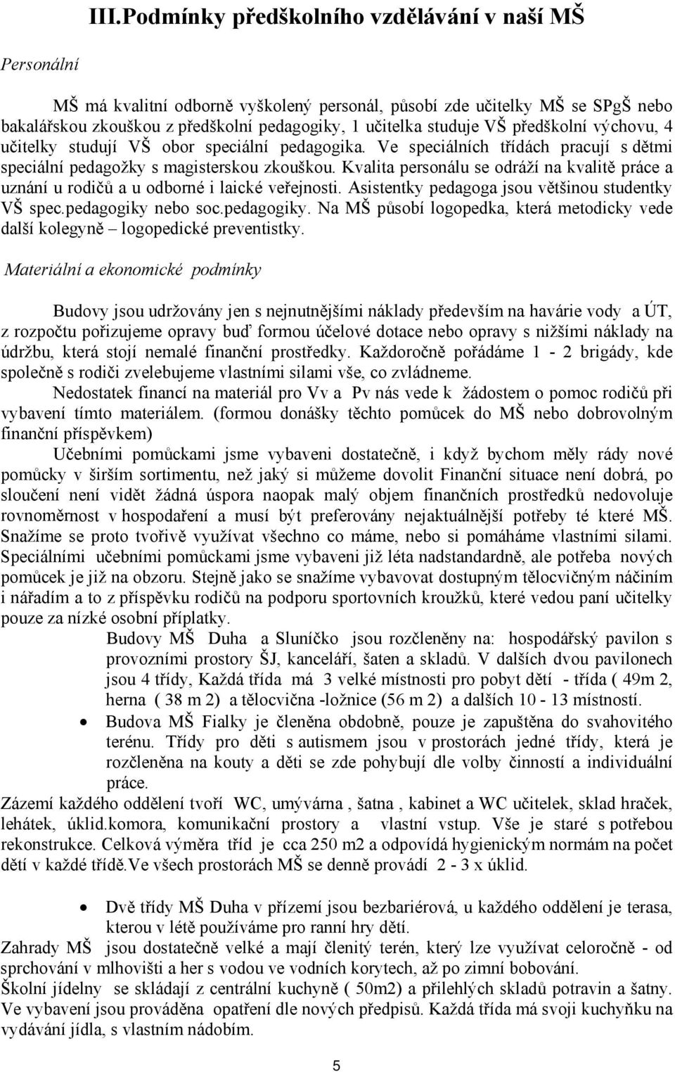 Kvalita personálu se odráží na kvalitě práce a uznání u rodičů a u odborné i laické veřejnosti. Asistentky pedagoga jsou většinou studentky VŠ spec.pedagogiky 