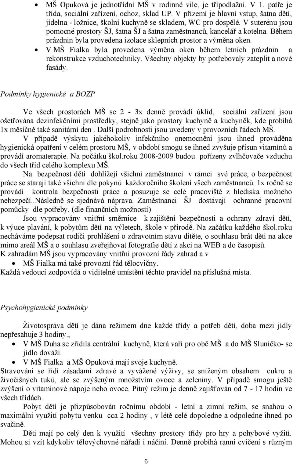 Během prázdnin byla provedena izolace sklepních prostor a výměna oken. V MŠ Fialka byla provedena výměna oken během letních prázdnin a rekonstrukce vzduchotechniky.