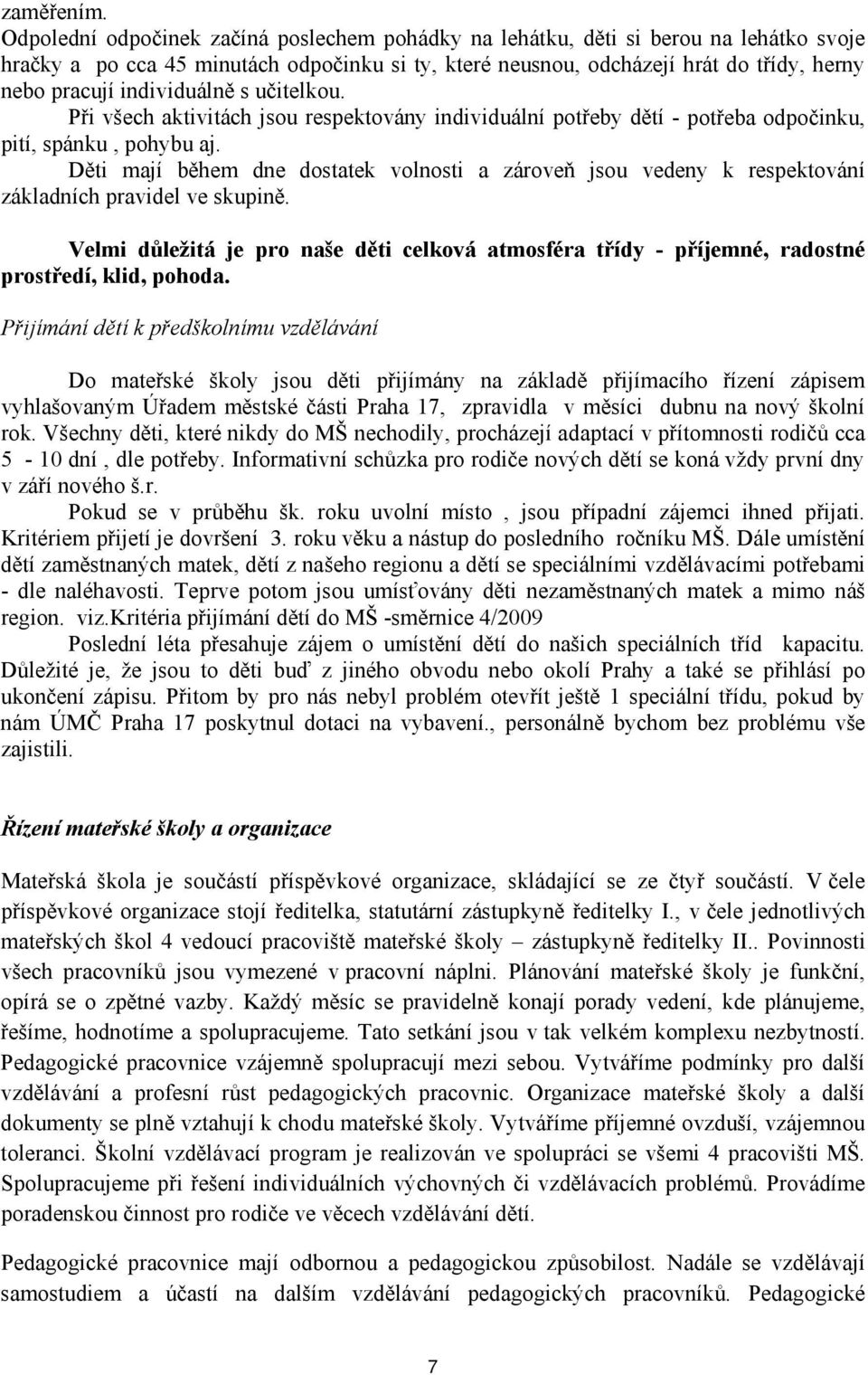 individuálně s učitelkou. Při všech aktivitách jsou respektovány individuální potřeby dětí - potřeba odpočinku, pití, spánku, pohybu aj.