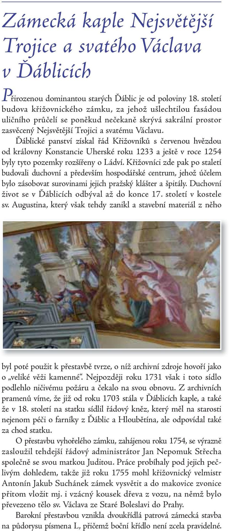 Ďáblické panství získal řád Křižovníků s červenou hvězdou od královny Konstancie Uherské roku 1233 a ještě v roce 1254 byly tyto pozemky rozšířeny o Ládví.