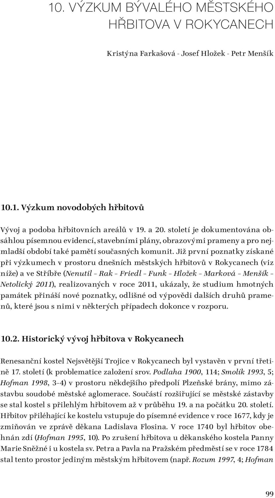 Již první poznatky získané při výzkumech v prostoru dnešních městských hřbitovů v Rokycanech (viz níže) a ve Stříbře (Nenutil Rak Friedl Funk Hložek Marková Menšík Netolický 2011), realizovaných v