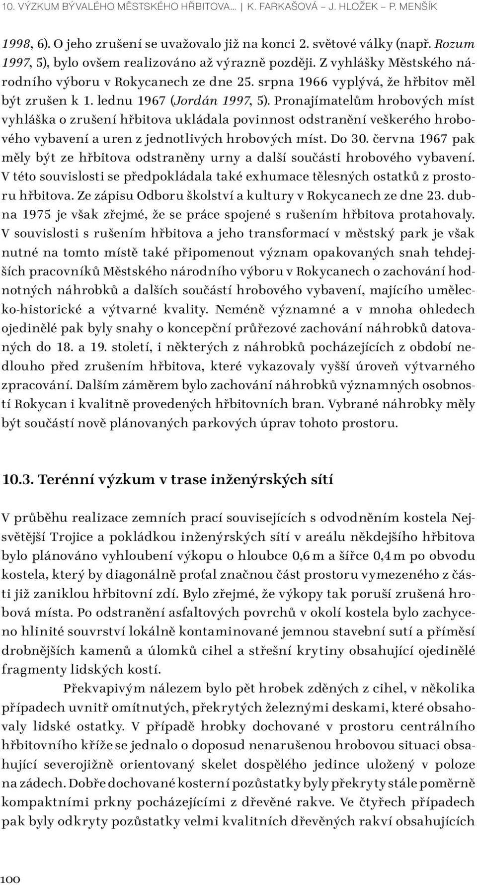 Pronajímatelům hrobových míst vyhláška o zrušení hřbitova ukládala povinnost odstranění veškerého hrobového vybavení a uren z jednotlivých hrobových míst. Do 30.