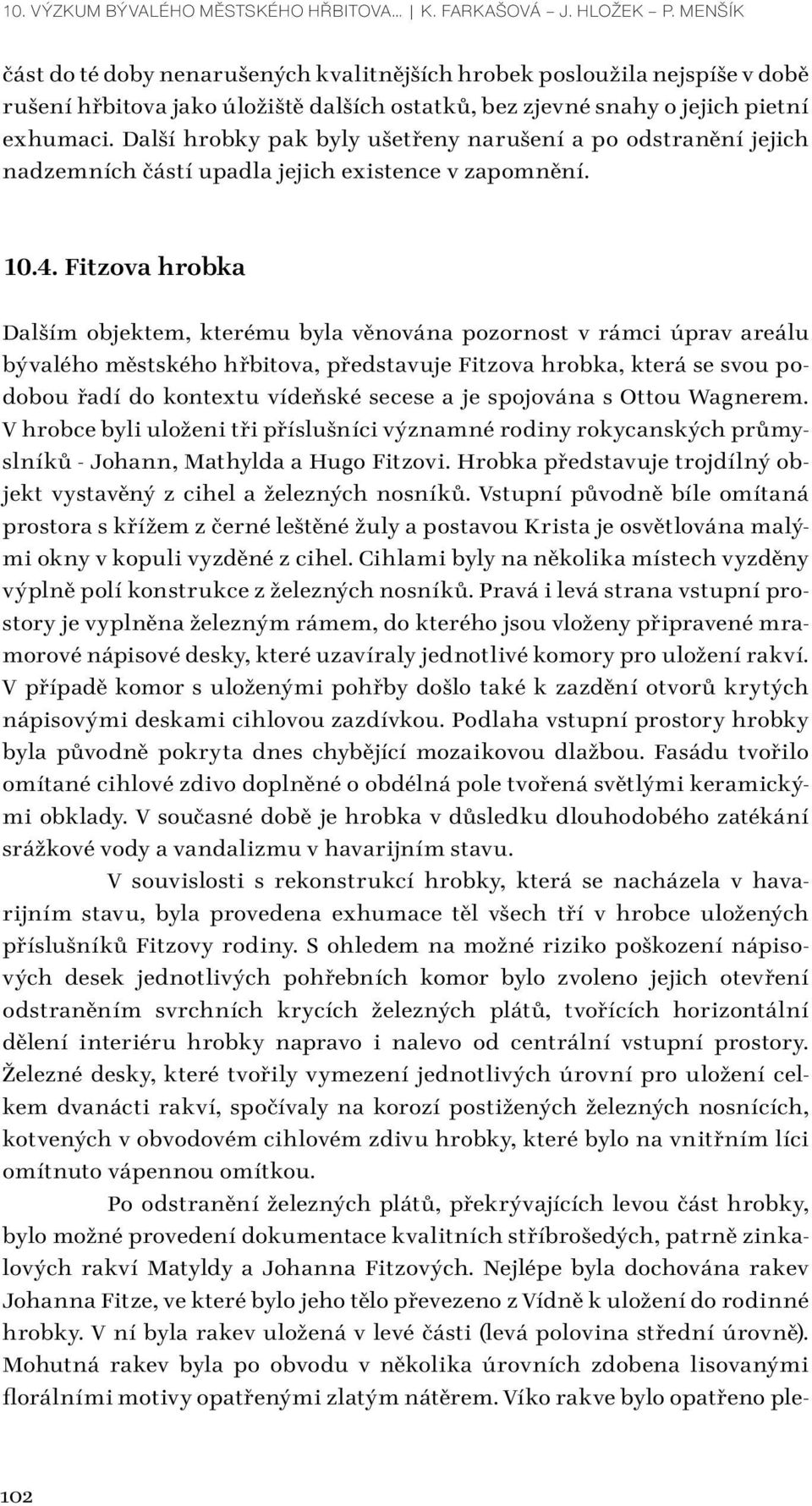 Další hrobky pak byly ušetřeny narušení a po odstranění jejich nadzemních částí upadla jejich existence v zapomnění. 10.4.