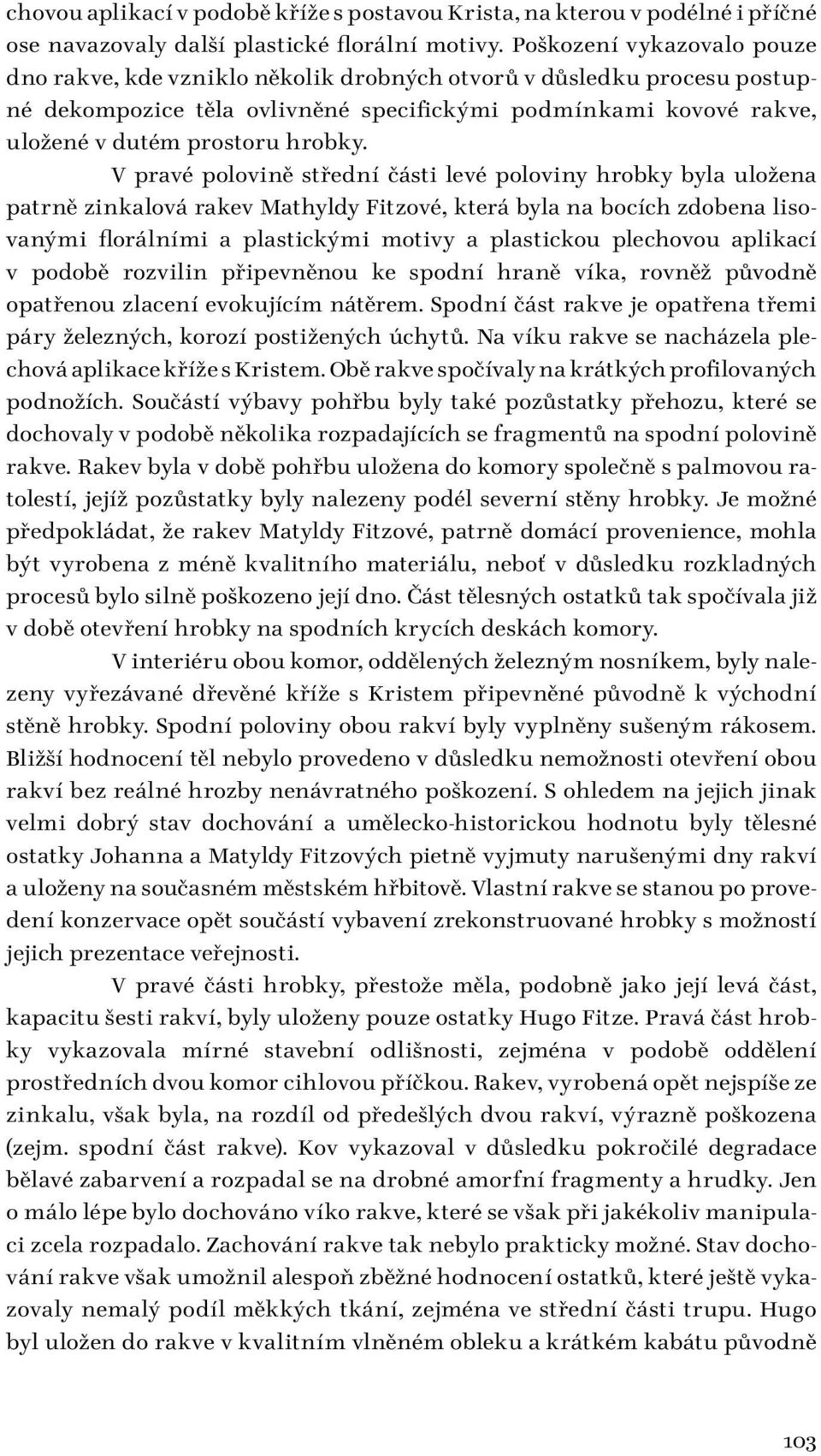 V pravé polovině střední části levé poloviny hrobky byla uložena patrně zinkalová rakev Mathyldy Fitzové, která byla na bocích zdobena lisovanými florálními a plastickými motivy a plastickou