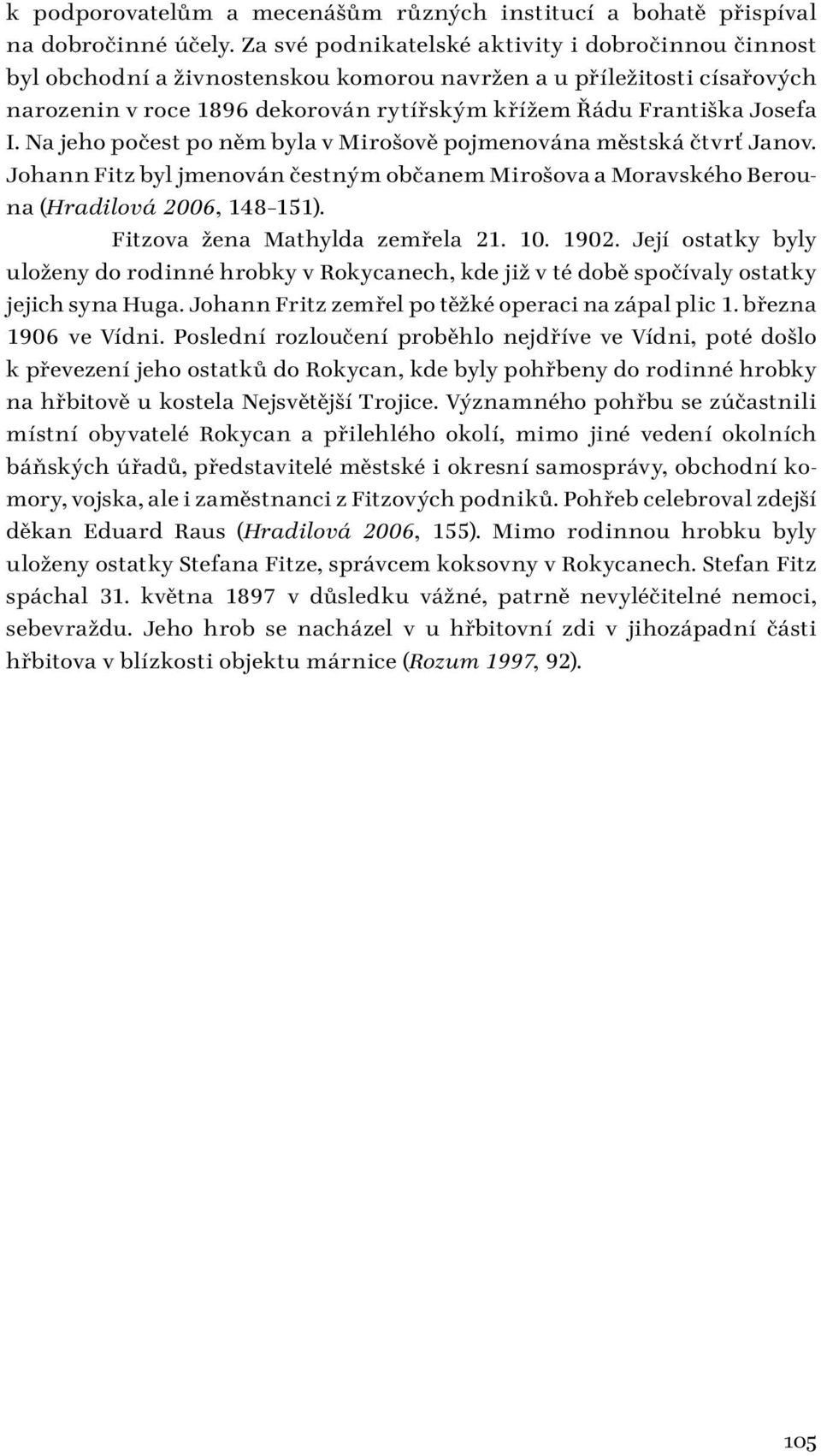 Na jeho počest po něm byla v Mirošově pojmenována městská čtvrť Janov. Johann Fitz byl jmenován čestným občanem Mirošova a Moravského Berouna (Hradilová 2006, 148 151).