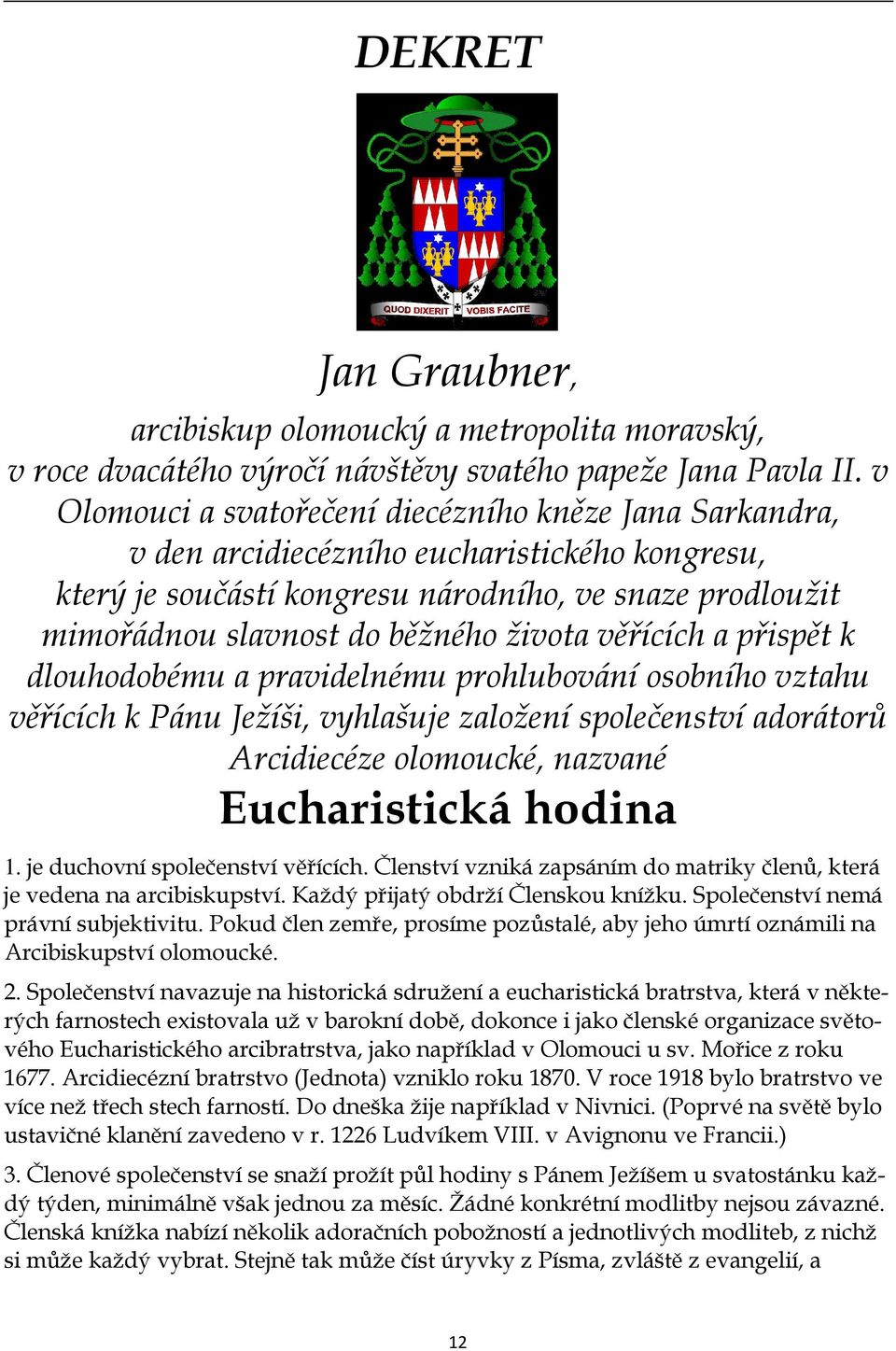 života věřících a přispět k dlouhodobému a pravidelnému prohlubování osobního vztahu věřících k Pánu Ježíši, vyhlašuje založení společenství adorátorů Arcidiecéze olomoucké, nazvané Eucharistická