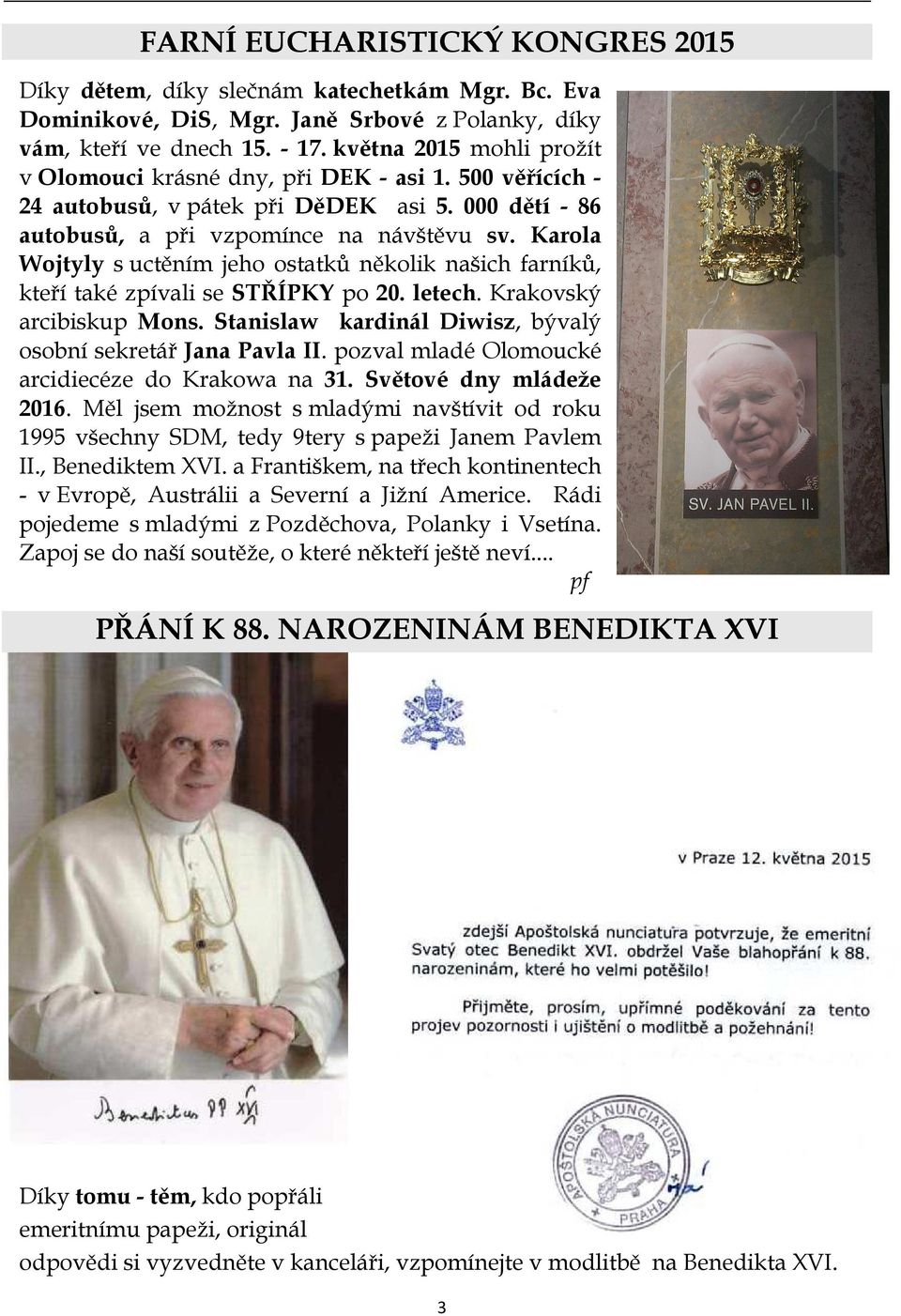 Karola Wojtyly s uctěním jeho ostatků několik našich farníků, kteří také zpívali se STŘÍPKY po 20. letech. Krakovský arcibiskup Mons. Stanislaw kardinál Diwisz, bývalý osobní sekretář Jana Pavla II.