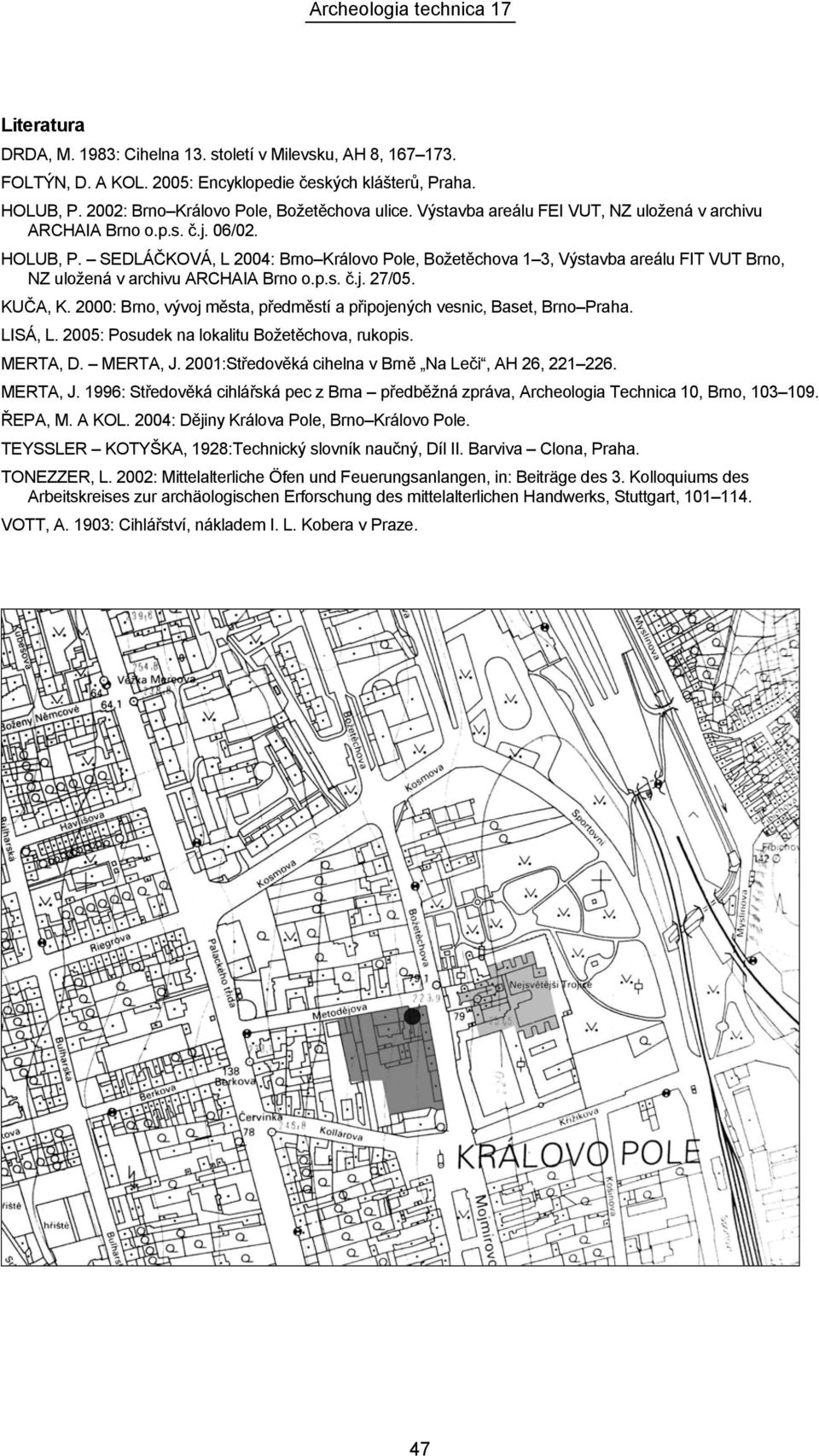 SEDLÁČKOVÁ, L 2004: Brno Královo Pole, Božetěchova 1 3, Výstavba areálu FIT VUT Brno, NZ uložená v archivu ARCHAIA Brno o.p.s. č.j. 27/05. KUČA, K.