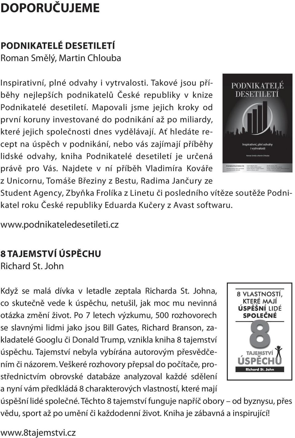 Ať hledáte recept na úspěch v podnikání, nebo vás zajímají příběhy lidské odvahy, kniha Podnikatelé desetiletí je určená právě pro Vás.