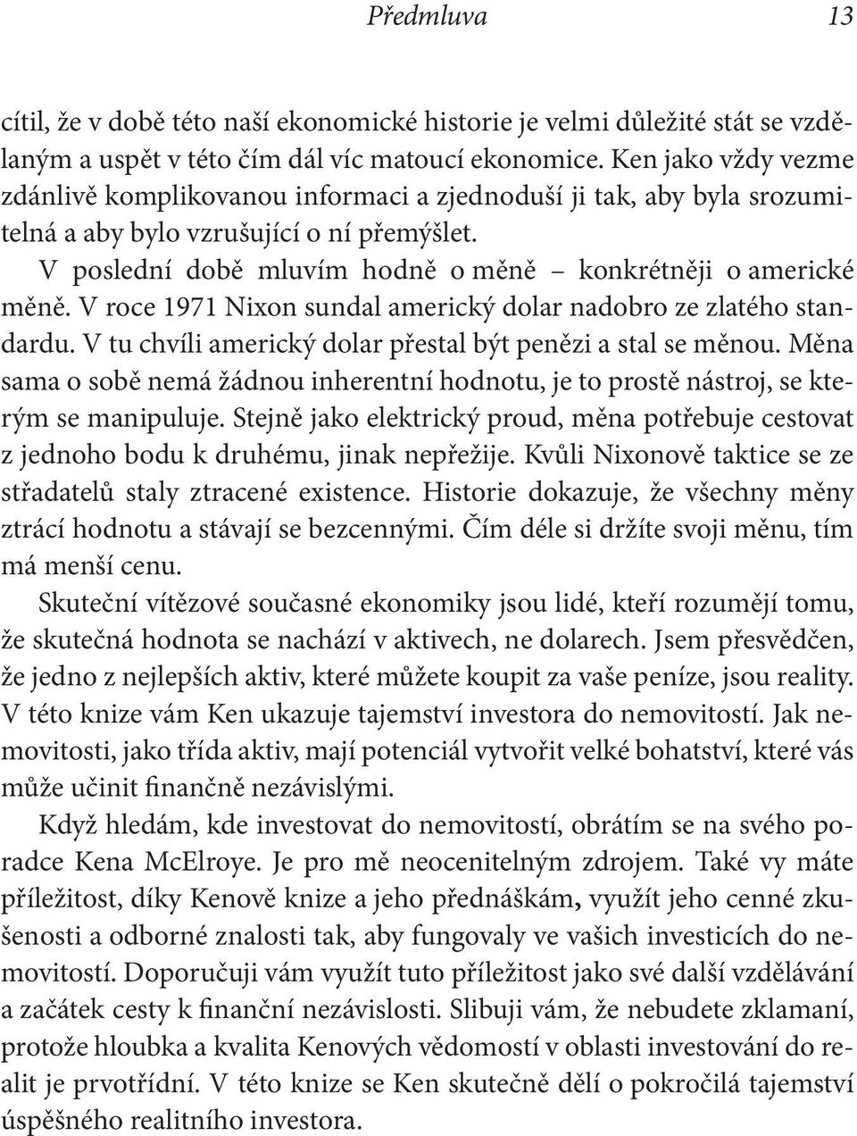 V roce 1971 Nixon sundal americký dolar nadobro ze zlatého standardu. V tu chvíli americký dolar přestal být penězi a stal se měnou.