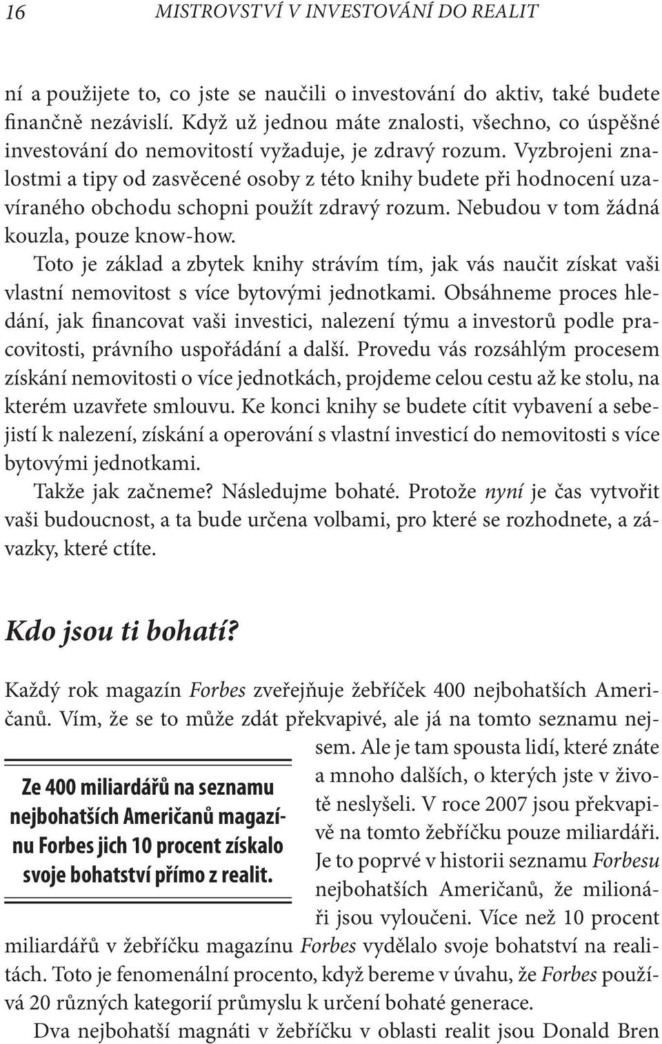 Vyzbrojeni znalostmi a tipy od zasvěcené osoby z této knihy budete při hodnocení uzavíraného obchodu schopni použít zdravý rozum. Nebudou v tom žádná kouzla, pouze know-how.