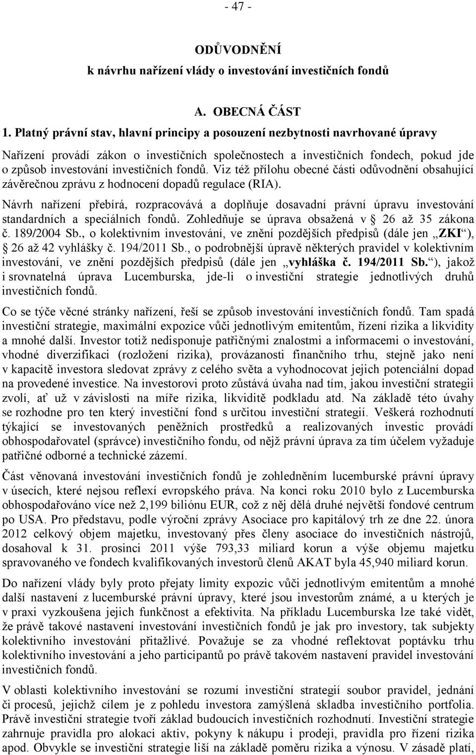 fondů. Viz též přílohu obecné části odůvodnění obsahující závěrečnou zprávu z hodnocení dopadů regulace (RIA).