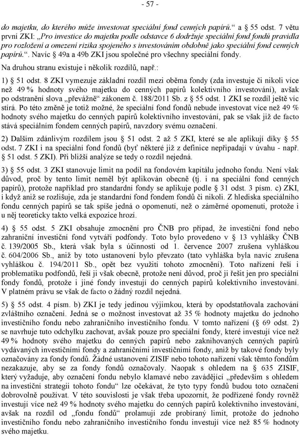 . Navíc 49a a 49b ZKI jsou společné pro všechny speciální fondy. Na druhou stranu existuje i několik rozdílů, např.: 1) 51 odst.