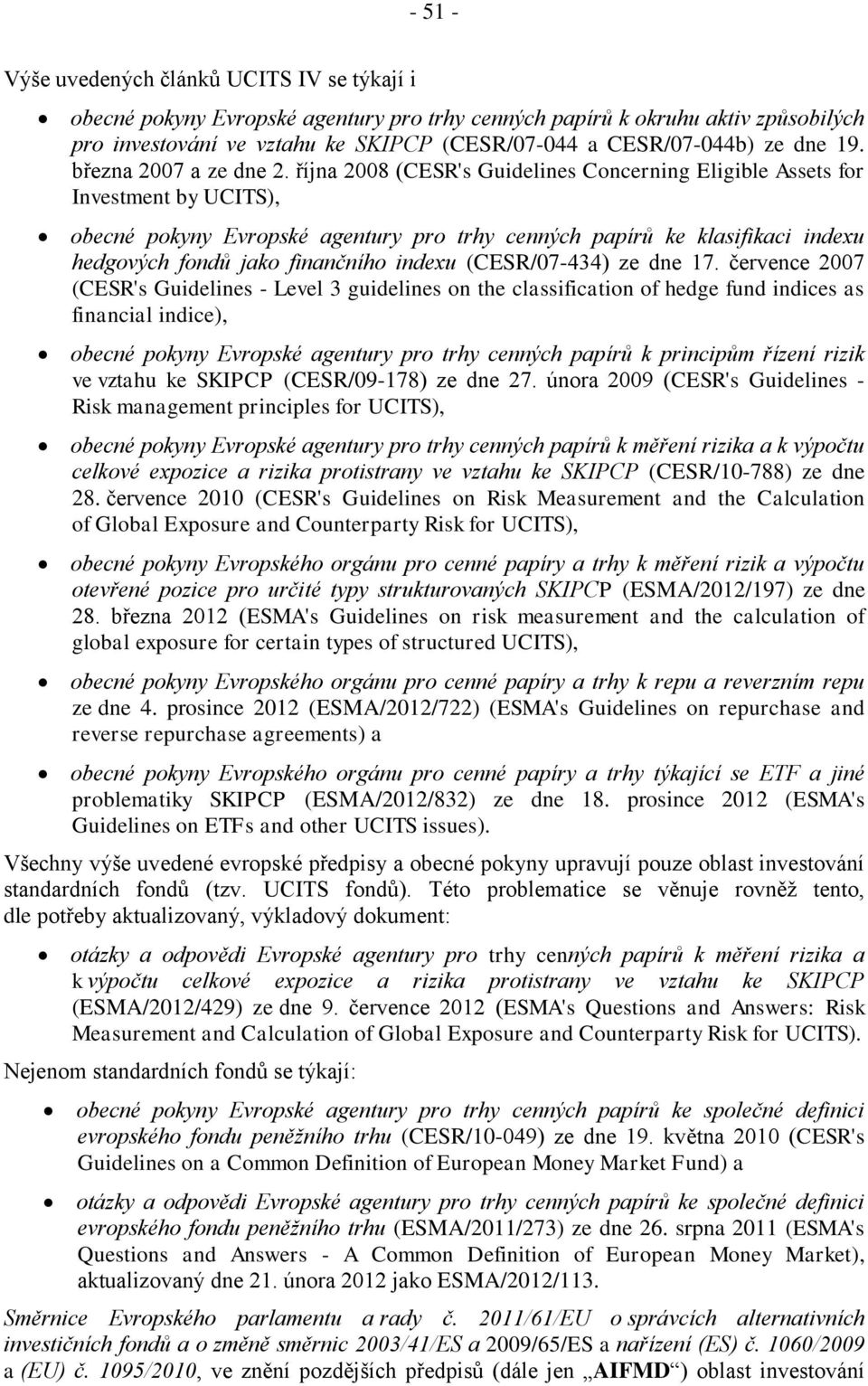 října 2008 (CESR's Guidelines Concerning Eligible Assets for Investment by UCITS), obecné pokyny Evropské agentury pro trhy cenných papírů ke klasifikaci indexu hedgových fondů jako finančního indexu