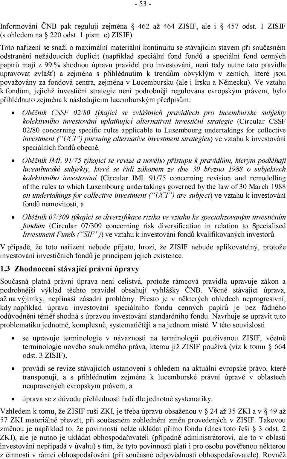 shodnou úpravu pravidel pro investování, není tedy nutné tato pravidla upravovat zvlášť) a zejména s přihlédnutím k trendům obvyklým v zemích, které jsou považovány za fondová centra, zejména v