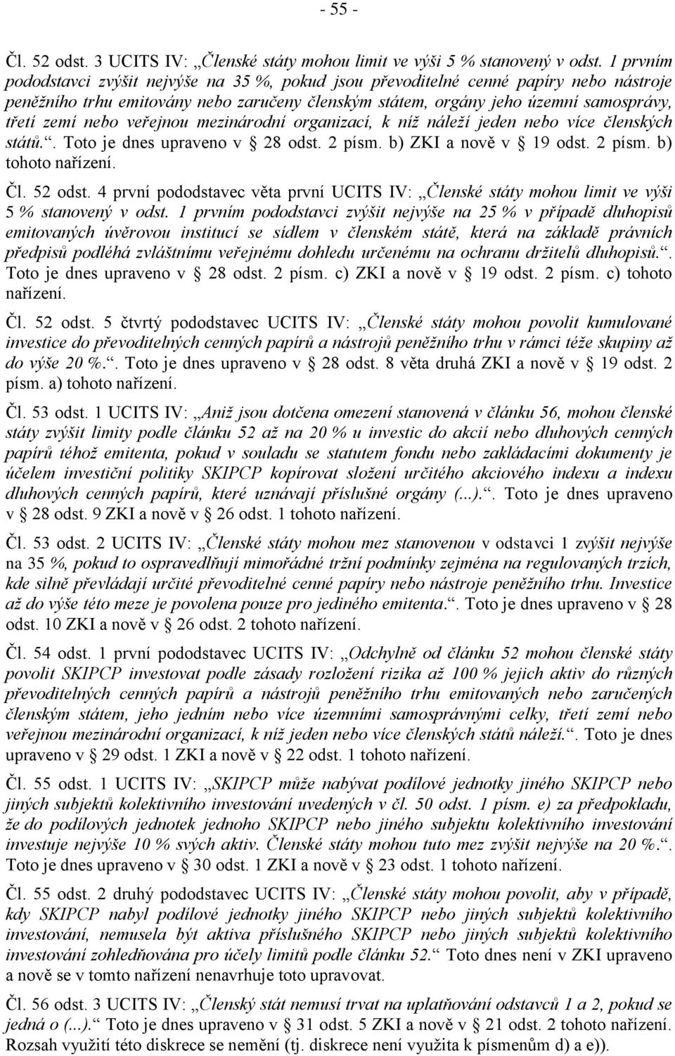 veřejnou mezinárodní organizací, k níž náleží jeden nebo více členských států.. Toto je dnes upraveno v 28 odst. 2 písm. b) ZKI a nově v 19 odst. 2 písm. b) tohoto nařízení. Čl. 52 odst.