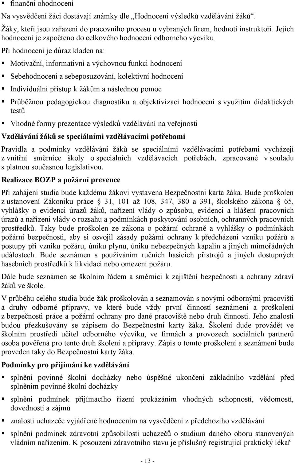 Při hodnocení je důraz kladen na: Motivační, informativní a výchovnou funkci hodnocení Sebehodnocení a sebeposuzování, kolektivní hodnocení Individuální přístup k žákům a následnou pomoc Průběžnou