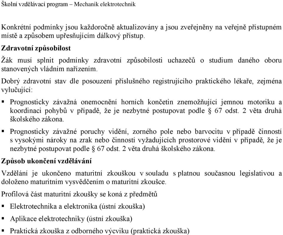 Dobrý zdravotní stav dle posouzení příslušného registrujícího praktického lékaře, zejména vylučující: Prognosticky závažná onemocnění horních končetin znemožňující jemnou motoriku a koordinaci pohybů