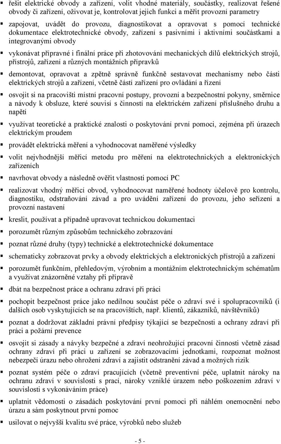 zhotovování mechanických dílů elektrických strojů, přístrojů, zařízení a různých montážních přípravků demontovat, opravovat a zpětně správně funkčně sestavovat mechanismy nebo části elektrických