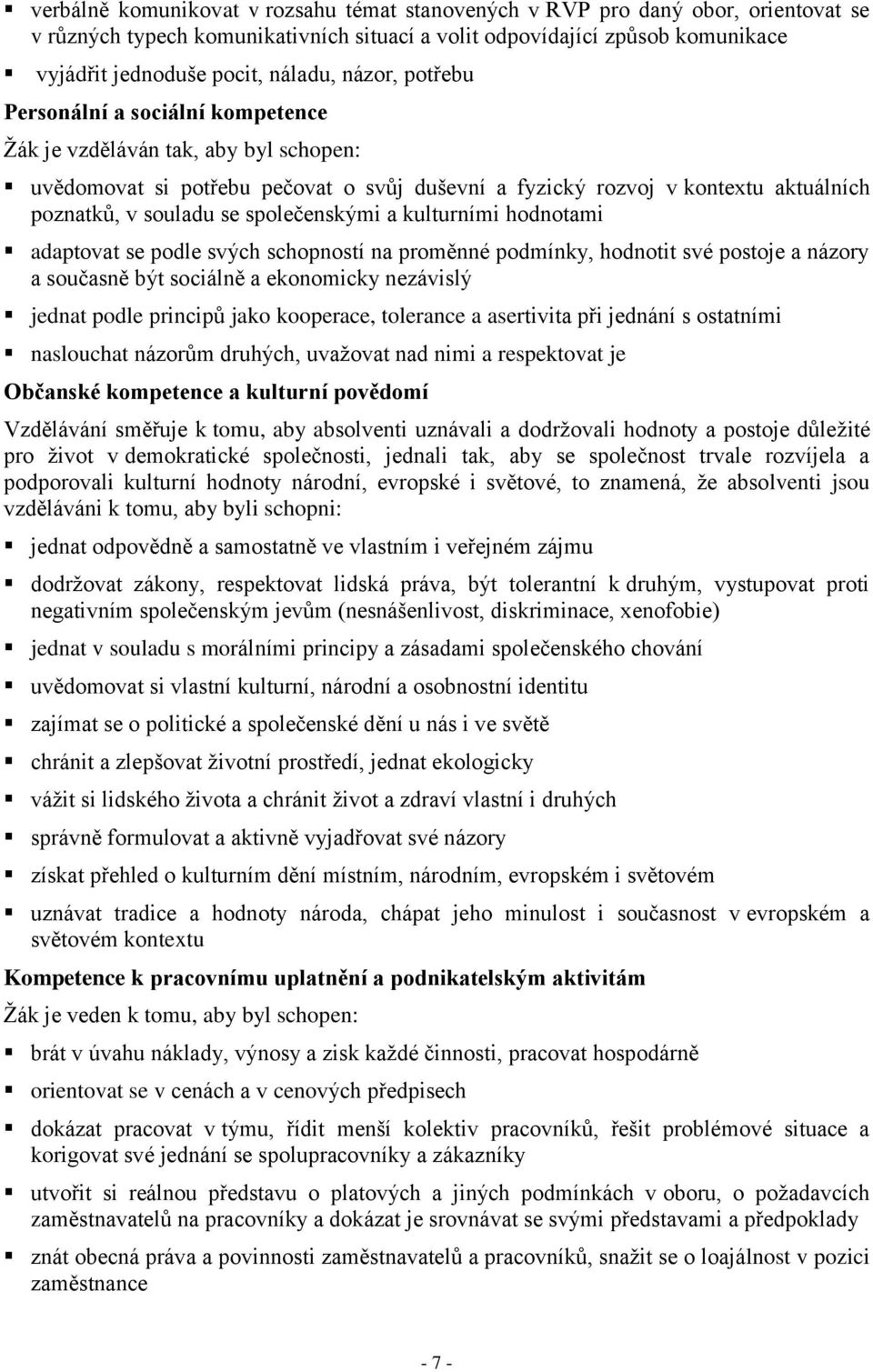 společenskými a kulturními hodnotami adaptovat se podle svých schopností na proměnné podmínky, hodnotit své postoje a názory a současně být sociálně a ekonomicky nezávislý jednat podle principů jako