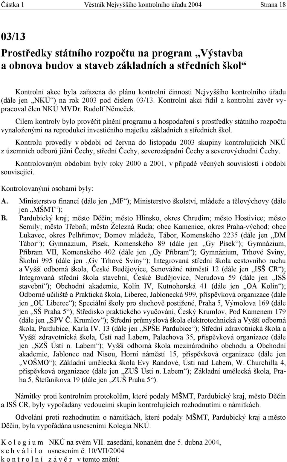 Cílem kontroly bylo prověřit plnění programu a hospodaření s prostředky státního rozpočtu vynaloženými na reprodukci investičního majetku základních a středních škol.