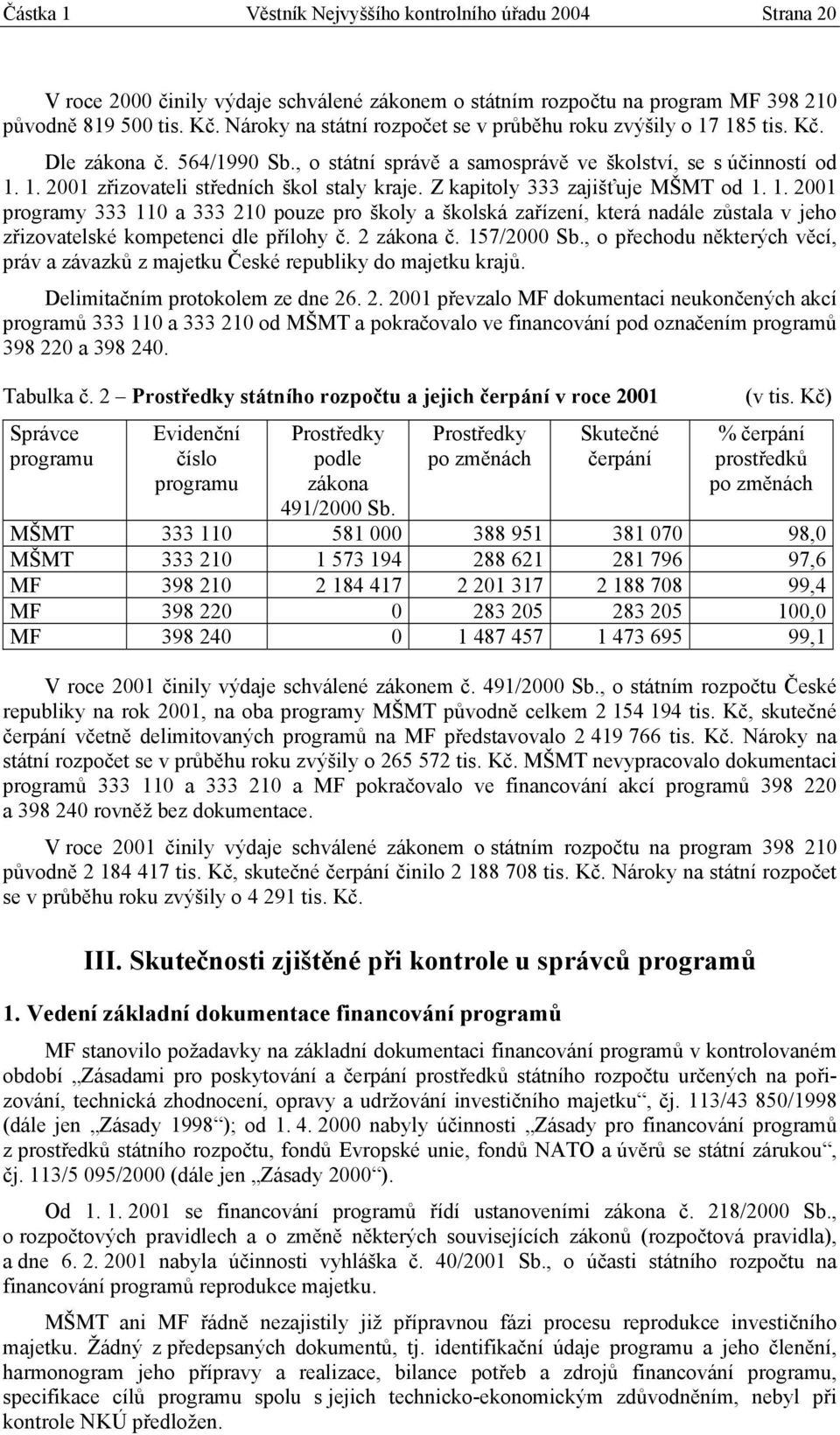 Z kapitoly 333 zajišťuje MŠMT od 1. 1. 2001 programy 333 110 a 333 210 pouze pro školy a školská zařízení, která nadále zůstala v jeho zřizovatelské kompetenci dle přílohy č. 2 zákona č. 157/2000 Sb.