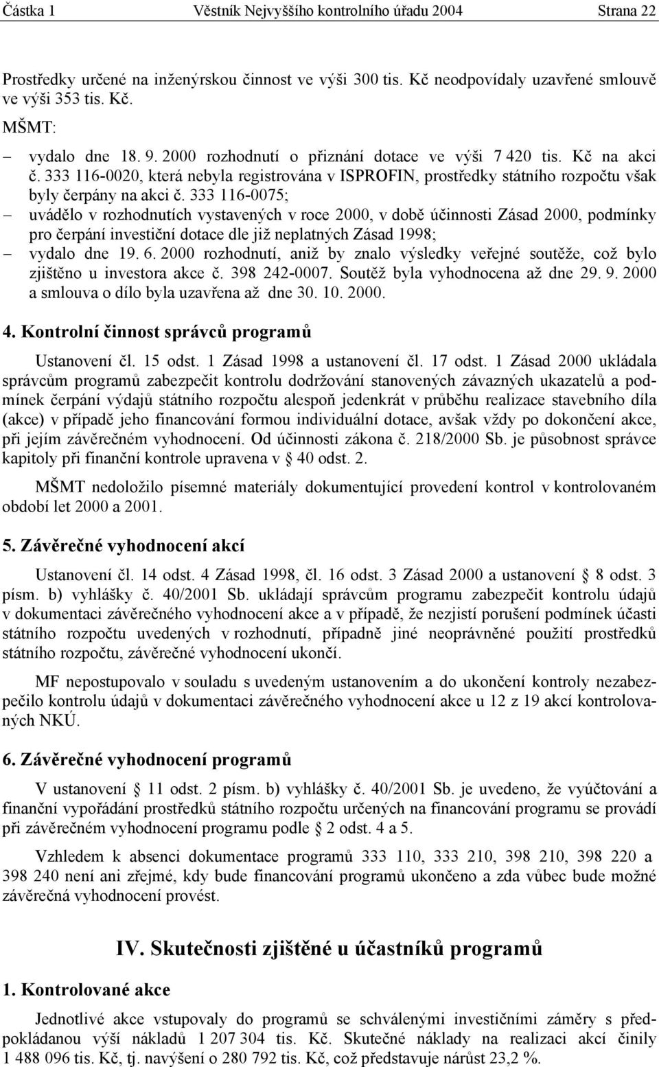 333 116-0075; uvádělo v rozhodnutích vystavených v roce 2000, v době účinnosti Zásad 2000, podmínky pro čerpání investiční dotace dle již neplatných Zásad 1998; vydalo dne 19. 6.