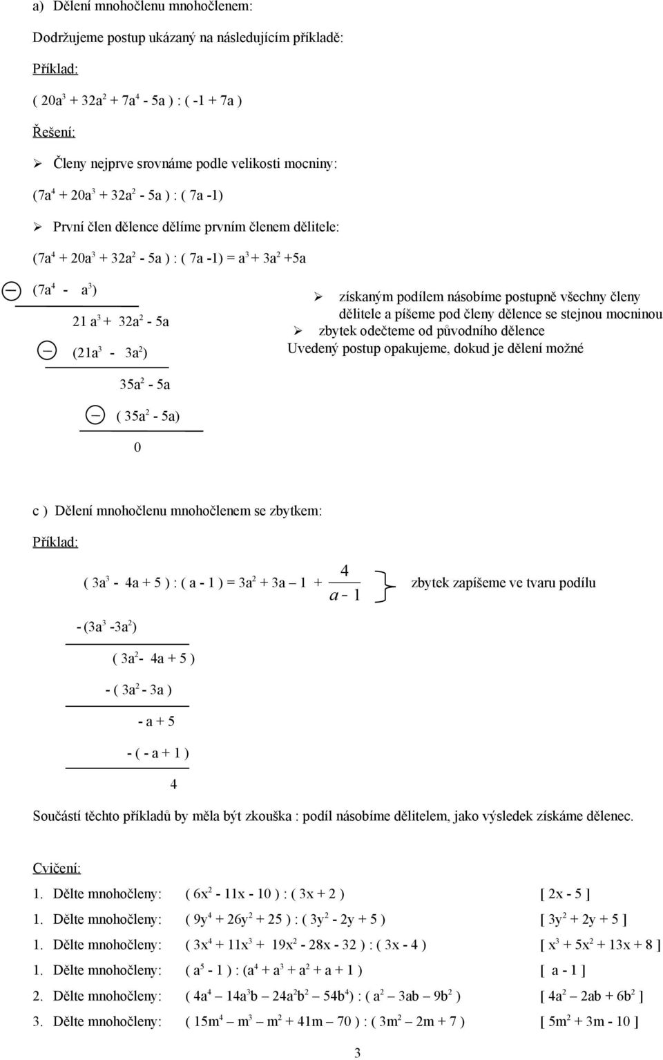 0 c ) Děleí ohočle ohočlee se ze Příld ( - ) ( - ) = ze zpíšee e podíl - ( - ) ( - ) - ( - ) - - ( - ) Sočásí ěcho příldů ěl ý zoš podíl ásoíe děliele, jo ýslede zísáe