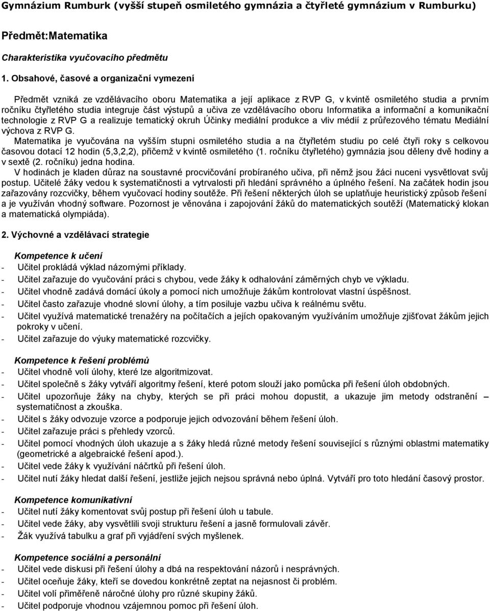 informační a komunikační z RVP G a realizuje tematický okruh Účinky mediální produkce a vliv médií z průřezového tématu Mediální výchova z RVP G.