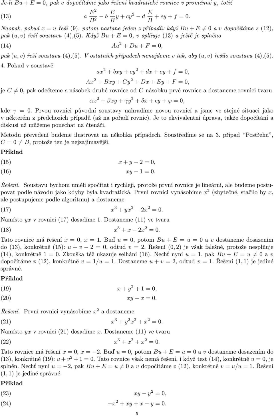 Když Bu + E = 0, v splňuje (13) a ještě je splněno (14) Au 2 + Du + F = 0, pak (u, v) řeší soustavu (4),(5). V ostatních případech nenajdeme v tak, aby (u, v) řešilo soustavu (4),(5). 4.