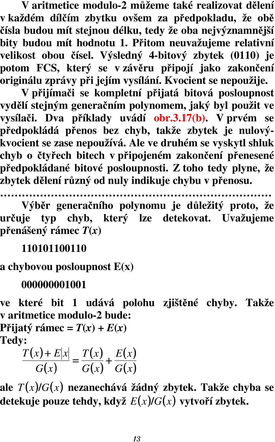 V přijímači se kompletní přijatá bitová posloupnost vydělí stejným generačním polynomem, jaký byl použit ve vysílači. Dva příklady uvádí obr.3.17(b).