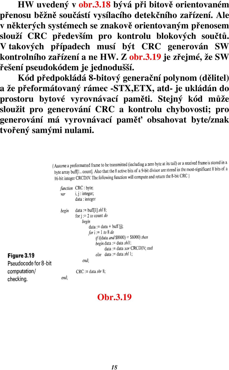 V takových případech musí být CRC generován SW kontrolního zařízení a ne HW. Z obr.3.19 je zřejmé, že SW řešení pseudokódem je jednodušší.