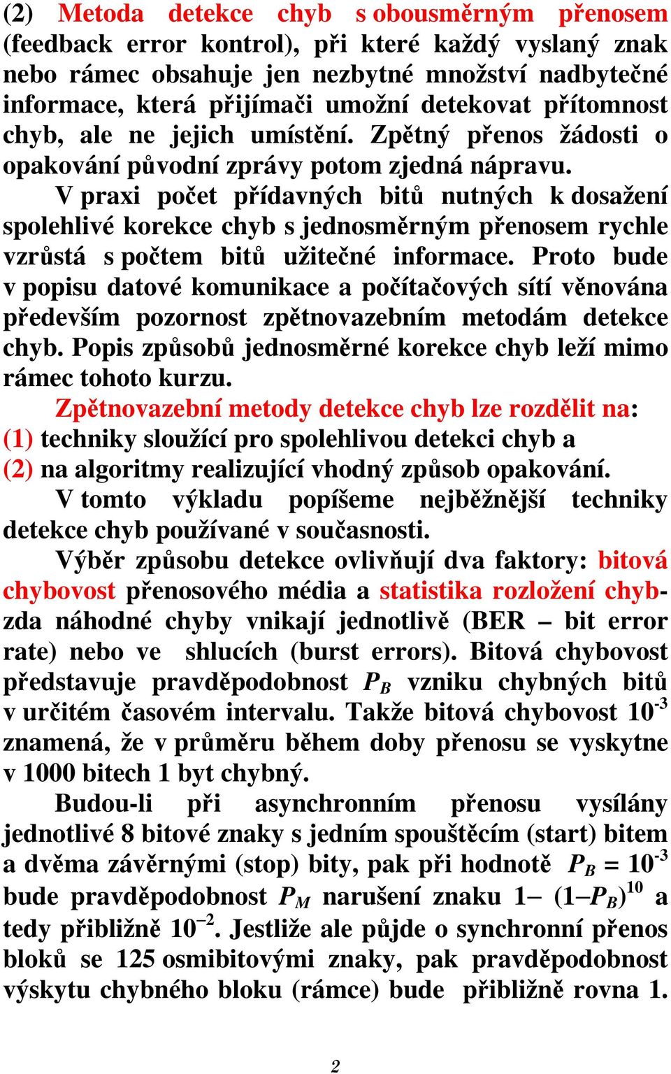 V praxi počet přídavných bitů nutných k dosažení spolehlivé korekce chyb s jednosměrným přenosem rychle vzrůstá s počtem bitů užitečné informace.