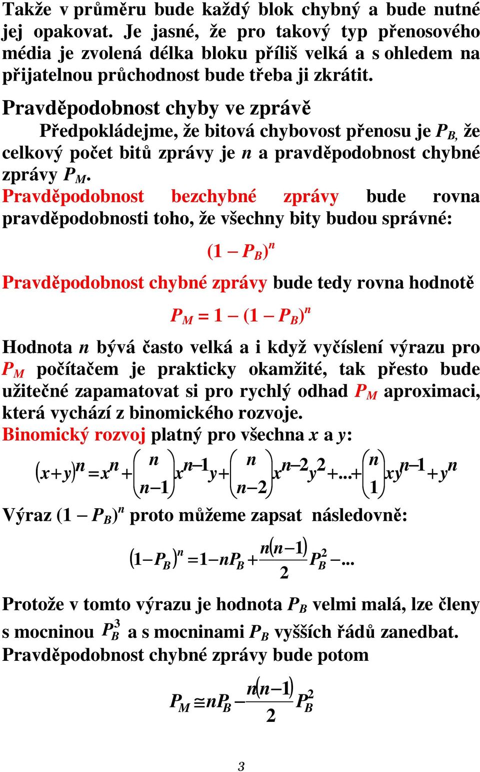 Pravděpodobnost chyby ve zprávě Předpokládejme, že bitová chybovost přenosu je P B, že celkový počet bitů zprávy je n a pravděpodobnost chybné zprávy P M.