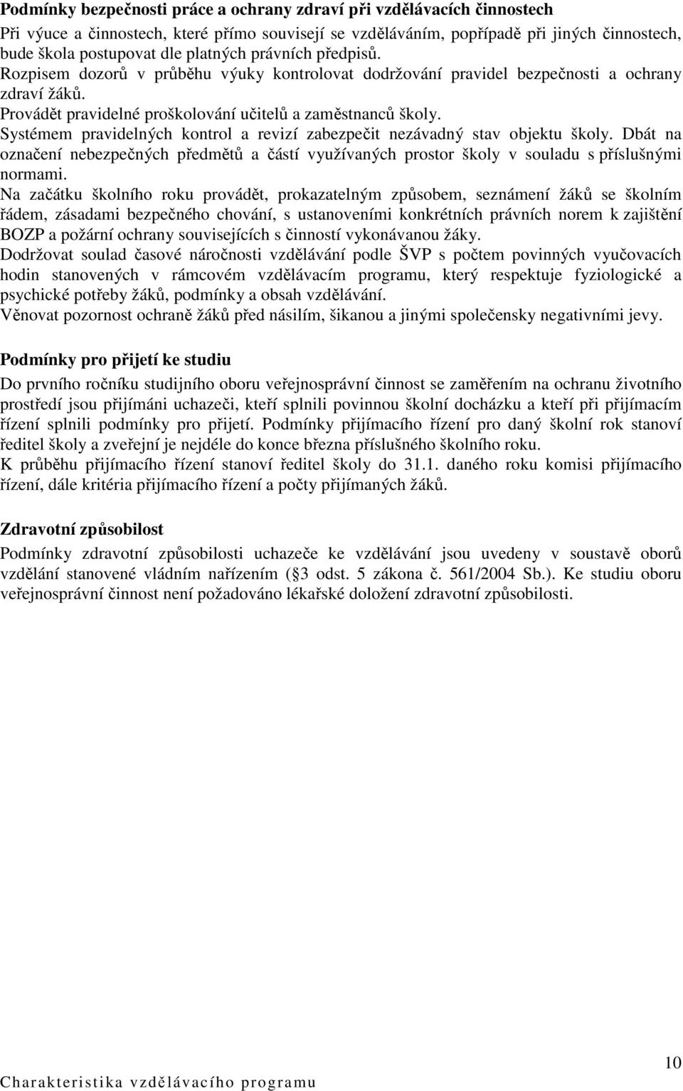 Systémem pravidelných kontrol a revizí zabezpečit nezávadný stav objektu školy. Dbát na označení nebezpečných předmětů a částí využívaných prostor školy v souladu s příslušnými normami.