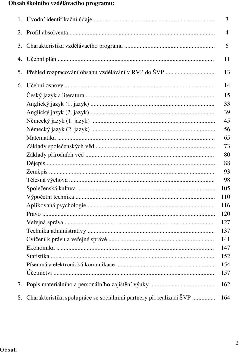 jazyk)... 45 Německý jazyk (2. jazyk)... 56 Matematika... 65 Základy společenských věd... 73 Základy přírodních věd... 80 Dějepis... 88 Zeměpis... 93 Tělesná výchova... 98 Společenská kultura.