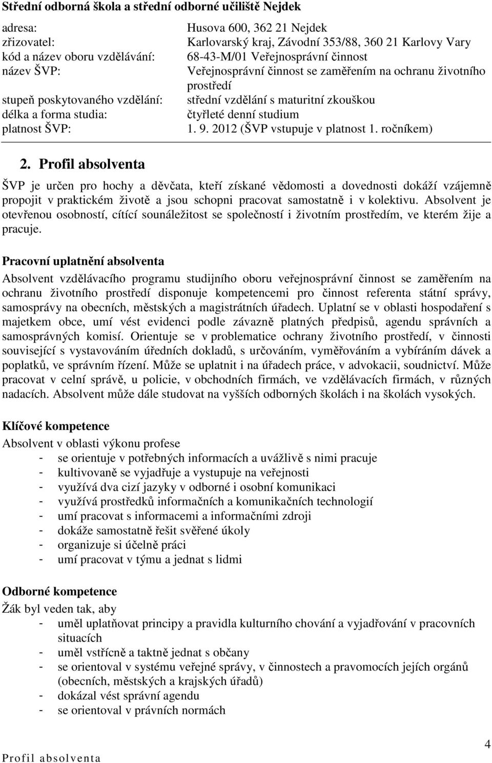 střední vzdělání s maturitní zkouškou čtyřleté denní studium 1. 9. 2012 (ŠVP vstupuje v platnost 1.