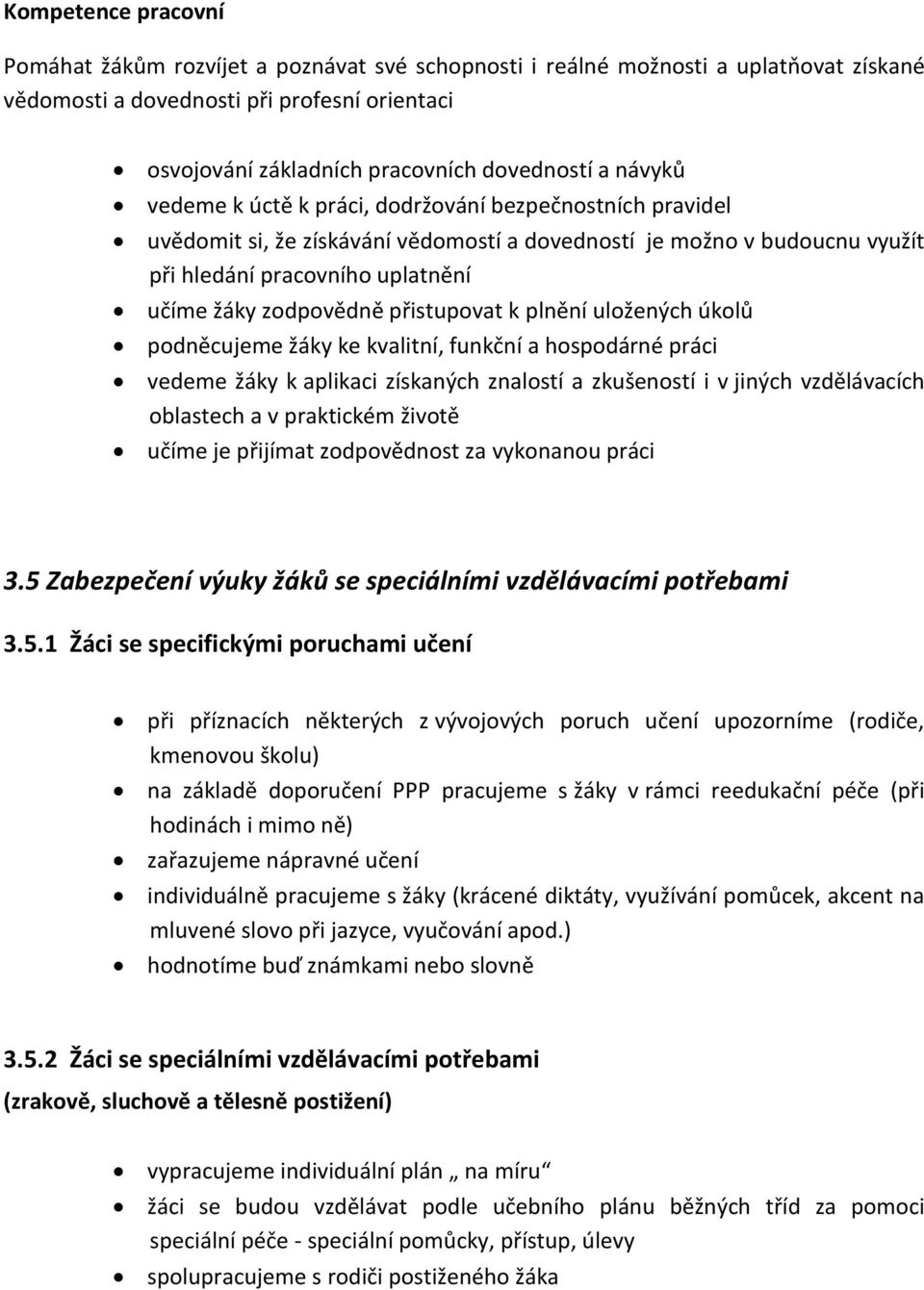 přistupovat k plnění uložených úkolů podněcujeme žáky ke kvalitní, funkční a hospodárné práci vedeme žáky k aplikaci získaných znalostí a zkušeností i v jiných vzdělávacích oblastech a v praktickém