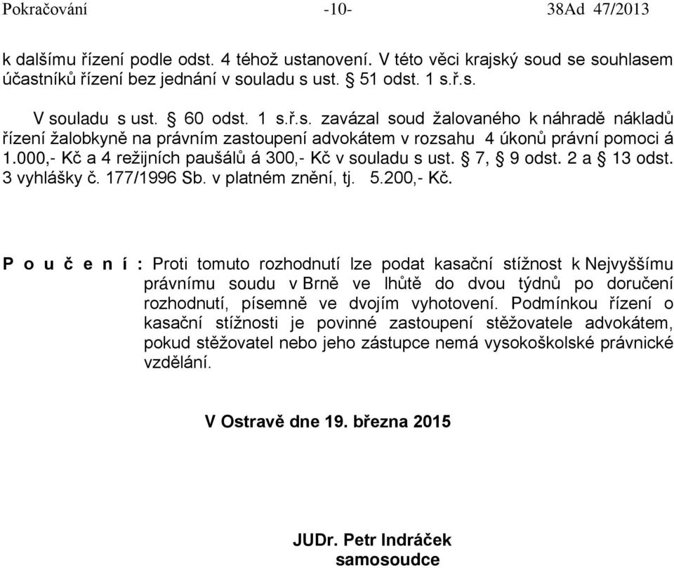 000,- Kč a 4 režijních paušálů á 300,- Kč v souladu s ust. 7, 9 odst. 2 a 13 odst. 3 vyhlášky č. 177/1996 Sb. v platném znění, tj. 5.200,- Kč.