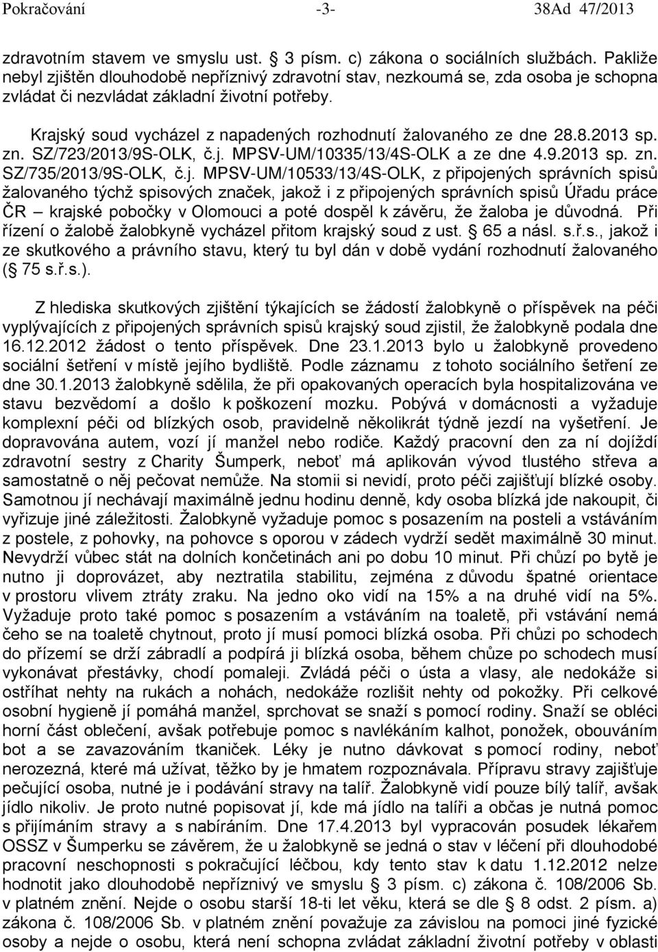 Krajský soud vycházel z napadených rozhodnutí žalovaného ze dne 28.8.2013 sp. zn. SZ/723/2013/9S-OLK, č.j. MPSV-UM/10335/13/4S-OLK a ze dne 4.9.2013 sp. zn. SZ/735/2013/9S-OLK, č.j.