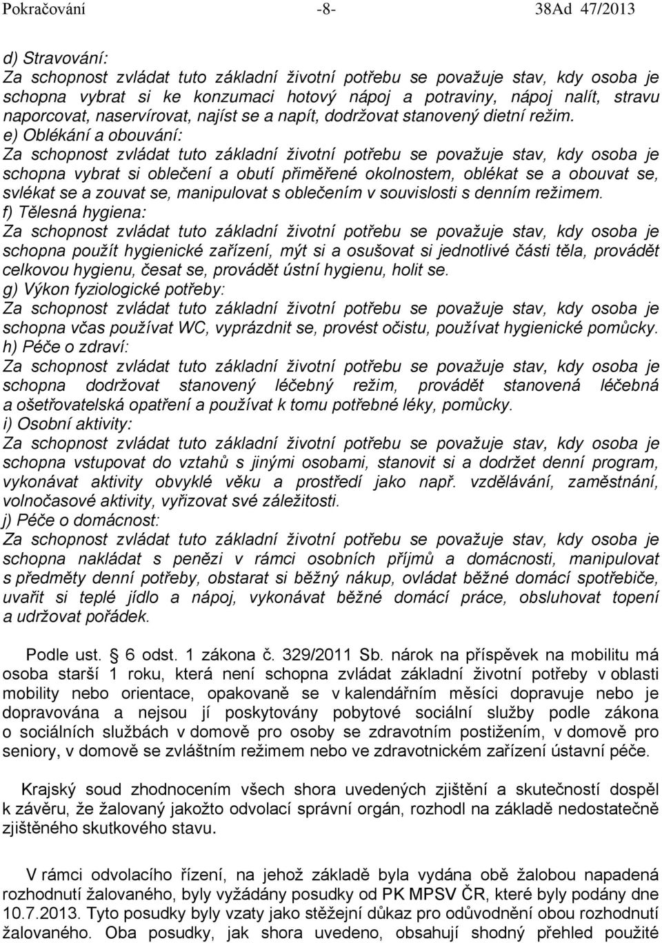 f) Tělesná hygiena: schopna použít hygienické zařízení, mýt si a osušovat si jednotlivé části těla, provádět celkovou hygienu, česat se, provádět ústní hygienu, holit se.