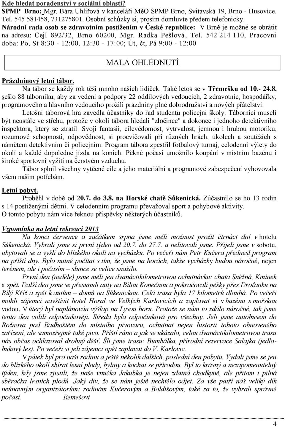 Radka Pešlová, Tel. 542 214 110, Pracovní doba: Po, St 8:30-12:00, 12:30-17:00; Út, čt, Pá 9:00-12:00 MALÁ OHLÉDNUTÍ Prázdninový letní tábor. Na tábor se každý rok těší mnoho našich lidiček.